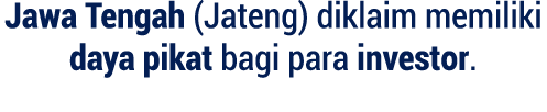 Jawa Tengah (Jateng) diklaim memiliki daya pikat bagi para investor.