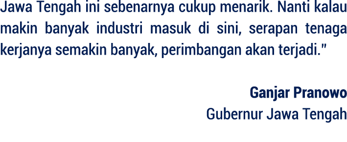 Jawa Tengah ini sebenarnya cukup menarik. Nanti kalau makin banyak industri masuk di sini, serapan tenaga kerjanya se...
