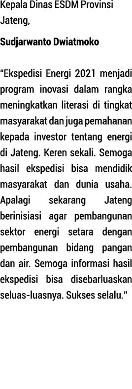 Kepala Dinas ESDM Provinsi Jateng, Sudjarwanto Dwiatmoko  Ekspedisi Energi 2021 menjadi program inovasi dalam rangka    