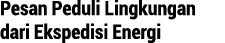 Pesan Peduli Lingkungan dari Ekspedisi Energi