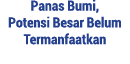Panas Bumi, Potensi Besar Belum Termanfaatkan