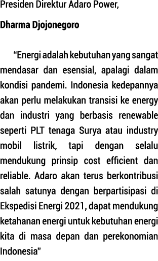 Presiden Direktur Adaro Power, Dharma Djojonegoro  Energi adalah kebutuhan yang sangat men dasar dan esensial, apalag   