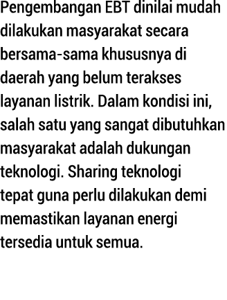 Pengembangan EBT dinilai mudah dilakukan masyarakat secara bersama-sama khususnya di daerah yang belum terakses layan   