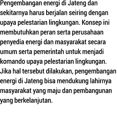 Pengembangan energi di Jateng dan sekitarnya harus berjalan seiring dengan upaya pelestarian lingkungan  Konsep ini m   