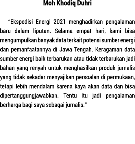 Moh Khodiq Duhri  Ekspedisi Energi 2021 menghadirkan pengalaman baru dalam liputan  Selama empat hari, kami bisa meng   