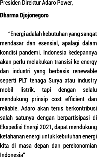 Presiden Direktur Adaro Power, Dharma Djojonegoro  Energi adalah kebutuhan yang sangat men dasar dan esensial, apalag   