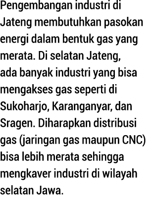 Pengembangan industri di Jateng membutuhkan pasokan energi dalam bentuk gas yang merata  Di selatan Jateng, ada banya   