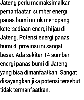 Jateng perlu memaksimalkan pemanfaatan sumber energi panas bumi untuk menopang ketersediaan energi hijau di Jateng  P   