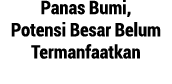 Panas Bumi, Potensi Besar Belum Termanfaatkan