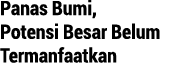 Panas Bumi, Potensi Besar Belum Termanfaatkan