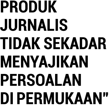 Produk Jurnalis Tidak Sekadar Menyajikan Persoalan di Permukaan  
