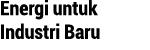 Energi untuk Industri Baru