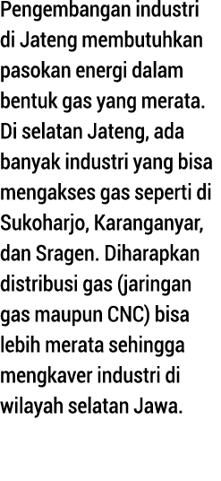 Pengembangan industri di Jateng membutuhkan pasokan energi dalam bentuk gas yang merata  Di selatan Jateng, ada banya   