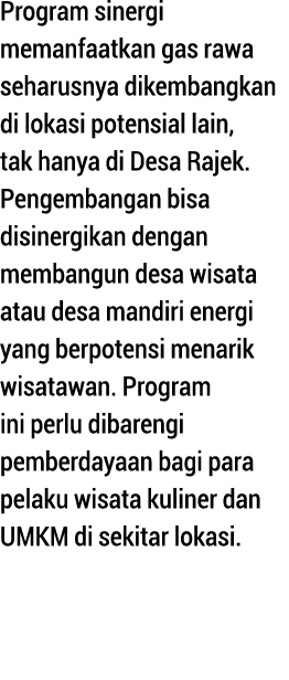 Program sinergi memanfaatkan gas rawa seharusnya dikembangkan di lokasi potensial lain, tak hanya di Desa Rajek  Peng   