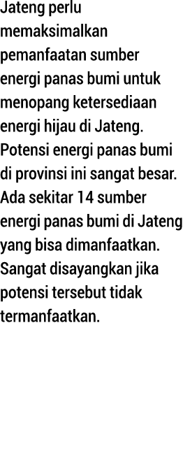 Jateng perlu memaksimalkan pemanfaatan sumber energi panas bumi untuk menopang ketersediaan energi hijau di Jateng  P   
