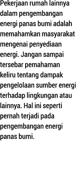 Pekerjaan rumah lainnya dalam pengembangan energi panas bumi adalah memahamkan masyarakat mengenai penyediaan energi    