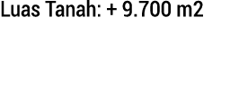 Luas Tanah: + 9.700 m2