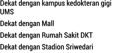 Dekat dengan kampus kedokteran gigi UMS Dekat dengan Mall Dekat dengan Rumah Sakit DKT Dekat dengan Stadion Sriwedari 