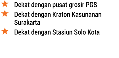 ￼ Dekat dengan pusat grosir PGS ￼ Dekat dengan Kraton Kasunanan Surakarta ￼ Dekat dengan Stasiun Solo Kota 