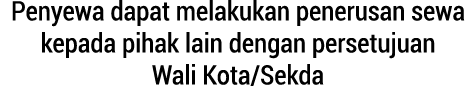 Penyewa dapat melakukan penerusan sewa kepada pihak lain dengan persetujuan Wali Kota/Sekda