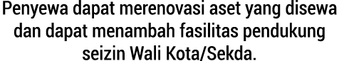Penyewa dapat merenovasi aset yang disewa dan dapat menambah fasilitas pendukung seizin Wali Kota/Sekda.
