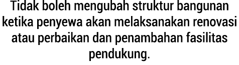 Tidak boleh mengubah struktur bangunan ketika penyewa akan melaksanakan renovasi atau perbaikan dan penambahan fasili...