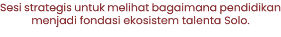 Sesi strategis untuk melihat bagaimana pendidikan menjadi fondasi ekosistem talenta Solo.
