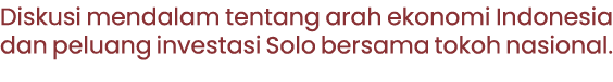 Diskusi mendalam tentang arah ekonomi Indonesia dan peluang investasi Solo bersama tokoh nasional.