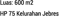 Luas: 600 m2 HP 75 Kelurahan Jebres 