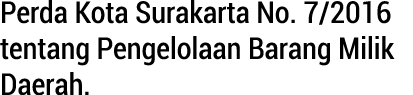 Perda Kota Surakarta No. 7/2016 tentang Pengelolaan Barang Milik Daerah.