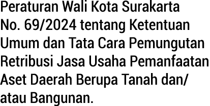 Peraturan Wali Kota Surakarta No. 69/2024 tentang Ketentuan Umum dan Tata Cara Pemungutan Retribusi Jasa Usaha Pemanf...