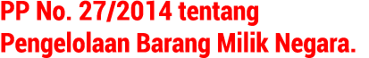 PP No. 27/2014 tentang Pengelolaan Barang Milik Negara.