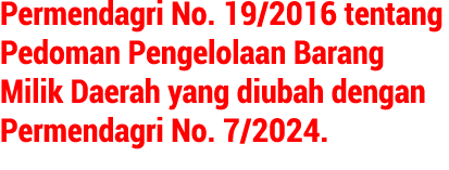 Permendagri No. 19/2016 tentang Pedoman Pengelolaan Barang Milik Daerah yang diubah dengan Permendagri No. 7/2024.