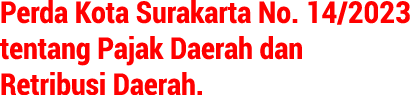 Perda Kota Surakarta No. 14/2023 tentang Pajak Daerah dan Retribusi Daerah.
