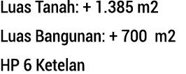 Luas Tanah: + 1.385 m2 Luas Bangunan: + 700 m2 HP 6 Ketelan 