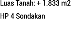 Luas Tanah: + 1.833 m2 HP 4 Sondakan 