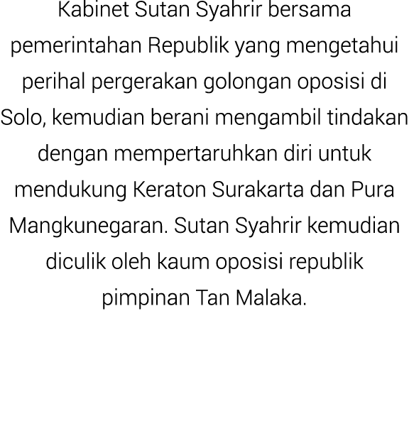 Kabinet Sutan Syahrir bersama pemerintahan Republik yang mengetahui perihal pergerakan golongan oposisi di Solo, kemu...