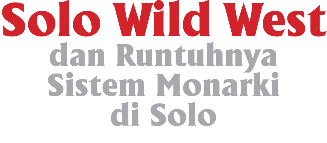 Solo Wild West dan Runtuhnya Sistem Monarki di Solo