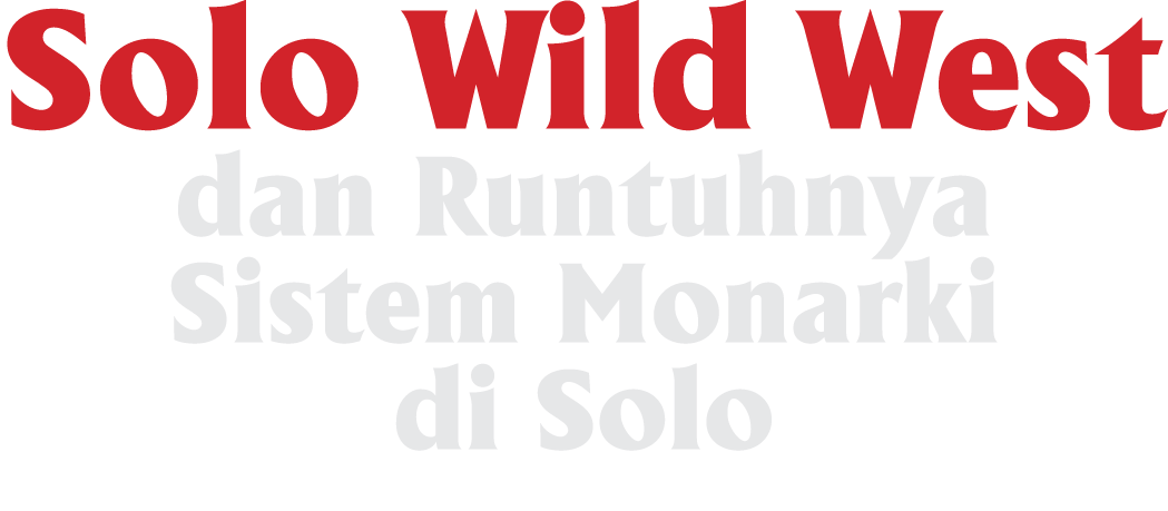 Solo Wild West dan Runtuhnya Sistem Monarki di Solo