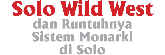 Solo Wild West dan Runtuhnya Sistem Monarki di Solo