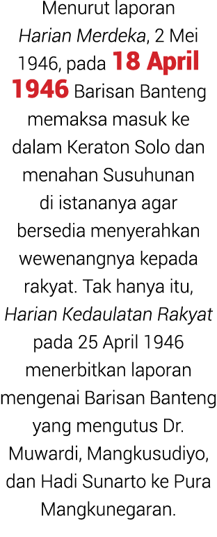 Menurut laporan Harian Merdeka, 2 Mei 1946, pada 18 April 1946 Barisan Banteng memaksa masuk ke dalam Keraton Solo da...