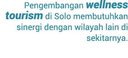 Pengembangan wellness tourism di Solo membutuhkan siner­gi dengan wilayah lain di sekitarnya.