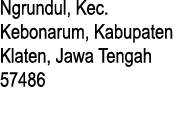 Ngrundul, Kec. Kebonarum, Kabupaten Klaten, Jawa Tengah 57486