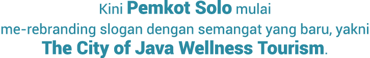 Kini Pemkot Solo mulai me rebranding slogan dengan semangat yang baru, yakni The City of Java Wellness Tourism. 