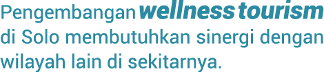 Pengembangan wellness tourism di Solo membutuhkan sinergi dengan wilayah lain di sekitarnya.