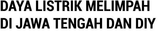 DAYA LISTRIK MELIMPAH DI JAWA TENGAH DAN DIY