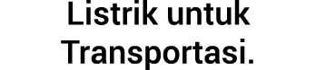 Listrik untuk Transportasi.