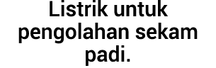 Listrik untuk pengolahan sekam padi.