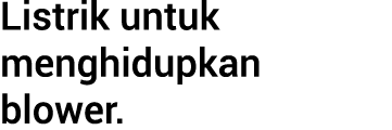 Listrik untuk menghidupkan blower.