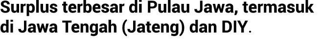 Surplus terbesar di Pulau Jawa, termasuk di Jawa Tengah (Jateng) dan DIY.